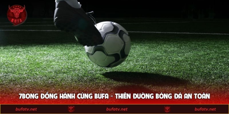 7Bong Đồng Hành Cùng BUFA - Thiên Đường Bóng Đá An Toàn