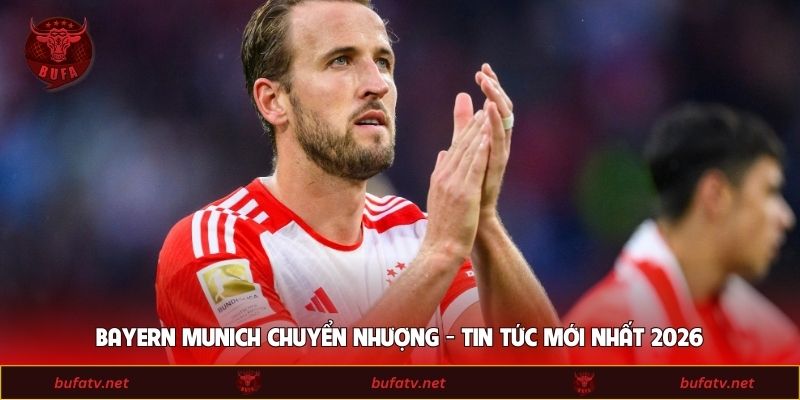 Bayern Munich Chuyển Nhượng - Tin Tức Mới Nhất 2026