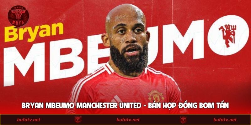 Bryan Mbeumo Manchester United - Bản Hợp Đồng Bom Tấn