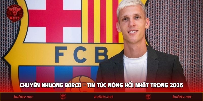Chuyển Nhượng Barca - Tin Tức Nóng Hổi Nhất Trong 2026