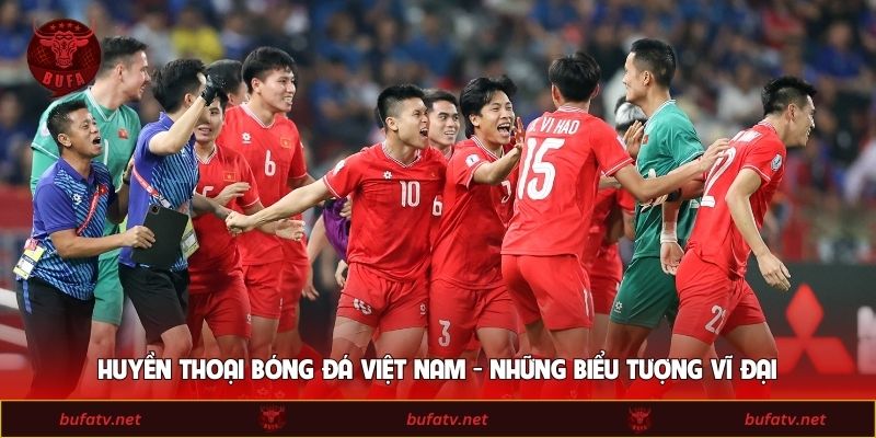 Huyền Thoại Bóng Đá Việt Nam - Những Biểu Tượng Vĩ Đại