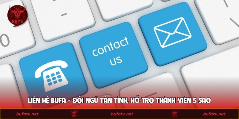 Liên Hệ BUFA - Đội Ngũ Tận Tình, Hỗ Trợ Thành Viên 5 Sao