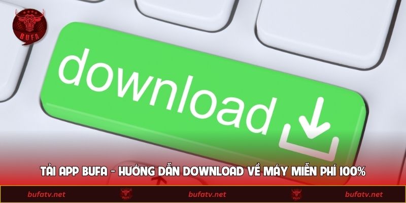 Tải App BUFA - Hướng Dẫn Download Về Máy Miễn Phí 100%